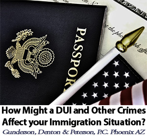 How Might a DUI and Other Crimes Affect Your Immigration Situation, Attorney in Phoenix Arizona
